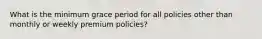 What is the minimum grace period for all policies other than monthly or weekly premium policies?