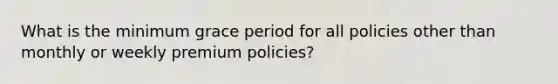 What is the minimum grace period for all policies other than monthly or weekly premium policies?