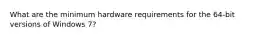 What are the minimum hardware requirements for the 64-bit versions of Windows 7?