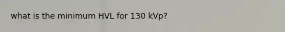 what is the minimum HVL for 130 kVp?