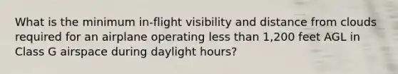 What is the minimum in-flight visibility and distance from clouds required for an airplane operating <a href='https://www.questionai.com/knowledge/k7BtlYpAMX-less-than' class='anchor-knowledge'>less than</a> 1,200 feet AGL in Class G airspace during daylight hours?