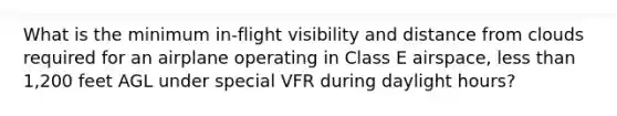 What is the minimum in-flight visibility and distance from clouds required for an airplane operating in Class E airspace, less than 1,200 feet AGL under special VFR during daylight hours?