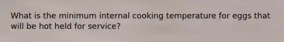 What is the minimum internal cooking temperature for eggs that will be hot held for service?