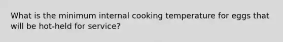 What is the minimum internal cooking temperature for eggs that will be hot-held for service?