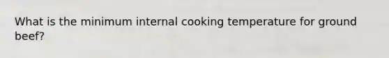 What is the minimum internal cooking temperature for ground beef?