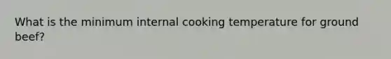 What is the minimum internal cooking temperature for ground​ beef?