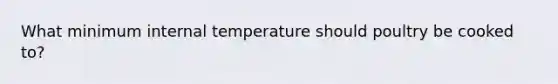 What minimum internal temperature should poultry be cooked to?