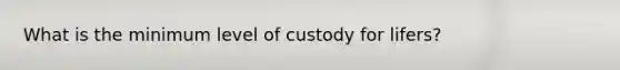 What is the minimum level of custody for lifers?