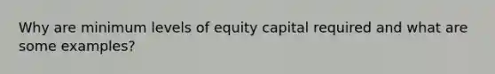 Why are minimum levels of equity capital required and what are some examples?