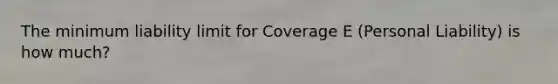 The minimum liability limit for Coverage E (Personal Liability) is how much?