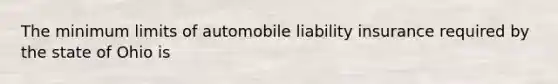 The minimum limits of automobile liability insurance required by the state of Ohio is