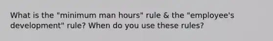 What is the "minimum man hours" rule & the "employee's development" rule? When do you use these rules?