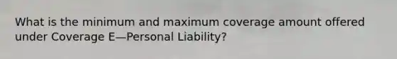 What is the minimum and maximum coverage amount offered under Coverage E—Personal Liability?