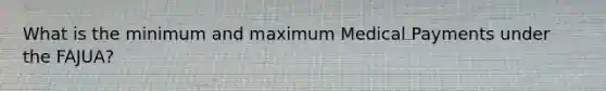 What is the minimum and maximum Medical Payments under the FAJUA?