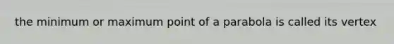 the minimum or maximum point of a parabola is called its vertex