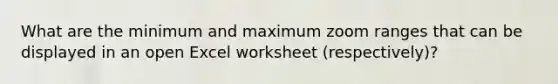 What are the minimum and maximum zoom ranges that can be displayed in an open Excel worksheet (respectively)?