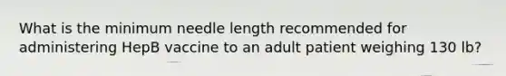 What is the minimum needle length recommended for administering HepB vaccine to an adult patient weighing 130 lb?