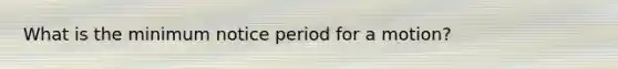 What is the minimum notice period for a motion?