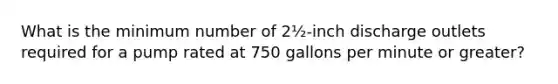 What is the minimum number of 2½-inch discharge outlets required for a pump rated at 750 gallons per minute or greater?