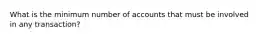 What is the minimum number of accounts that must be involved in any transaction?