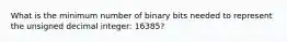 What is the minimum number of binary bits needed to represent the unsigned decimal integer: 16385?