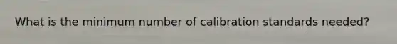 What is the minimum number of calibration standards needed?