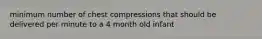 minimum number of chest compressions that should be delivered per minute to a 4 month old infant