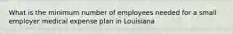 What is the minimum number of employees needed for a small employer medical expense plan in Louisiana