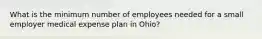 What is the minimum number of employees needed for a small employer medical expense plan in Ohio?