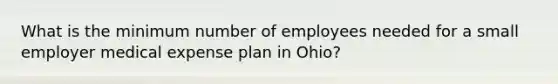 What is the minimum number of employees needed for a small employer medical expense plan in Ohio?