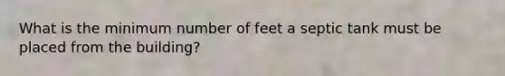 What is the minimum number of feet a septic tank must be placed from the building?