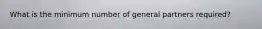 What is the minimum number of general partners required?