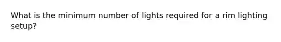 What is the minimum number of lights required for a rim lighting setup?