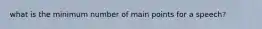 what is the minimum number of main points for a speech?