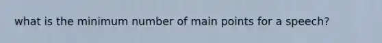 what is the minimum number of main points for a speech?