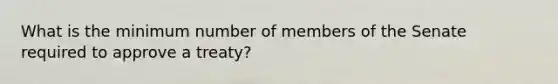 What is the minimum number of members of the Senate required to approve a treaty?