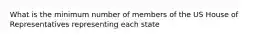 What is the minimum number of members of the US House of Representatives representing each state