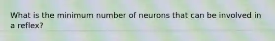 What is the minimum number of neurons that can be involved in a reflex?