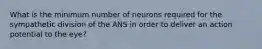 What is the minimum number of neurons required for the sympathetic division of the ANS in order to deliver an action potential to the eye?