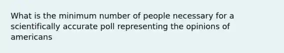 What is the minimum number of people necessary for a scientifically accurate poll representing the opinions of americans