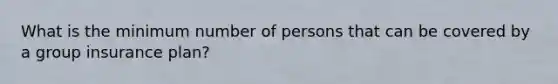 What is the minimum number of persons that can be covered by a group insurance plan?