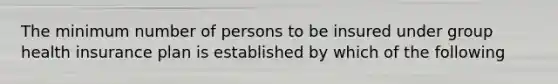 The minimum number of persons to be insured under group health insurance plan is established by which of the following