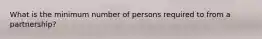 What is the minimum number of persons required to from a partnership?