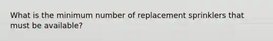 What is the minimum number of replacement sprinklers that must be available?