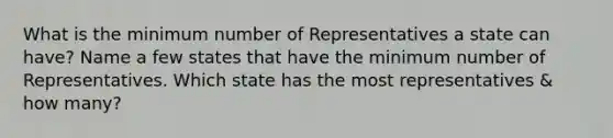 What is the minimum number of Representatives a state can have? Name a few states that have the minimum number of Representatives. Which state has the most representatives & how many?