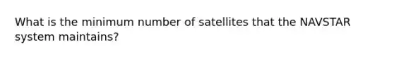 What is the minimum number of satellites that the NAVSTAR system maintains?