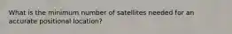 What is the minimum number of satellites needed for an accurate positional location?