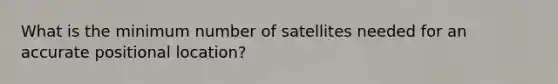 What is the minimum number of satellites needed for an accurate positional location?