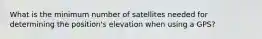 What is the minimum number of satellites needed for determining the position's elevation when using a GPS?