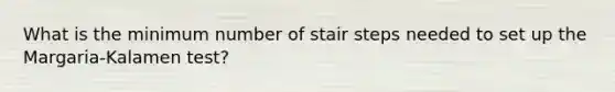 What is the minimum number of stair steps needed to set up the Margaria-Kalamen test?